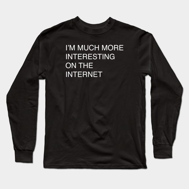 I’M MUCH MORE INTERESTING ON THE INTERNET Long Sleeve T-Shirt by TheCosmicTradingPost